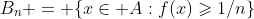 B_n = \{x\in A:f(x)\geqslant1/n\}