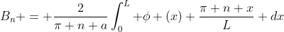 B_n = \frac{2}{\pi n a}\int_0^L \phi (x) \frac{\pi n x}{L} dx