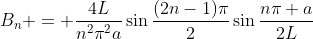 B_n = \frac{4L}{n^2\pi^2a}\sin\frac{(2n-1)\pi}{2}\sin\frac{n\pi a}{2L}