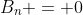 B_n = 0