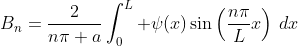 B_n=\frac{2}{n\pi a}\int_0^L \psi(x)\sin\left(\frac{n\pi}{L}x\right)\,dx