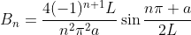 B_n=\frac{4(-1)^{n+1}L}{n^2\pi^2a}\sin\frac{n\pi a}{2L}
