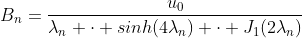 B_n=\frac{u_0}{\lambda_n \cdot sinh(4\lambda_n) \cdot J_1(2\lambda_n)}