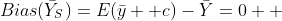 Bias({\bar{Y}}_{S})=E(\bar{y} +c)-\bar{Y}=0  