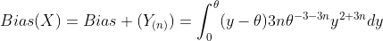 Bias(X)=Bias (Y_{(n)})=\int_0^{\theta}(y-\theta)3n\theta^{-3-3n}y^{2+3n}dy