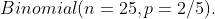 Binomial(n=25,p=2/5).
