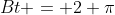 Bt = 2 \pi
