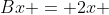 Bx = 2x 