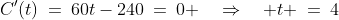 C'(t)\:=\:60t-240\:=\:0 \quad\Rightarrow\quad t \:=\:4