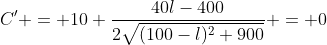 C' = 10+\frac{40l-400}{2\sqrt{(100-l)^2+900}} = 0