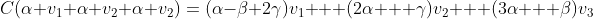 C(\alpha v_1+\alpha v_2+\alpha v_2)=(\alpha-\beta+2\gamma)v_1 + (2\alpha + \gamma)v_2 + (3\alpha + \beta)v_3