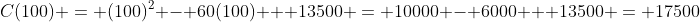 C(100) = (100)^{2} - 60(100) + 13500 = 10000 - 6000 + 13500 = 17500
