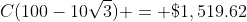 C(100-10\sqrt{3}) = \$1,519.62