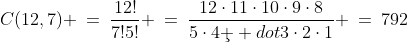 C(12,7) \:=\:\frac{12!}{7!5!} \:=\:\frac{12\cdot11\cdot10\cdot9\cdot8}{5\cdot4\c  dot3\cdot2\cdot1} \:=\:792