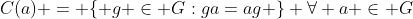 C(a) = \{ g \in G:ga=ag \} \forall a \in G
