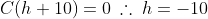 C(h+10)=0\:\therefore\:h=-10