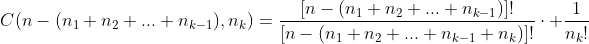 C(n-(n_1+n_2+...+n_{k-1}),n_k)=\frac{[n-(n_1+n_2+...+n_{k-1})]!}{[n-(n_1+n_2+...+n_{k-1}+n_k)]!}\cdot \frac{1}{n_k!}