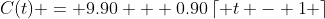 C(t) = 9.90 + 0.90\left\lceil {t - 1} \right\rceil