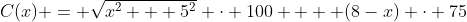 C(x) = \sqrt{x^2 + 5^2} \cdot 100 +  (8-x) \cdot 75