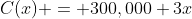 C(x) = 300,000+3x