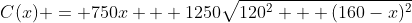 C(x) = 750x + 1250\sqrt{120^2 + (160-x)^2}