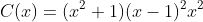 C(x)=(x^2+1)(x-1)^2x^2