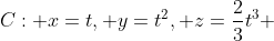 C: x=t, y=t^2, z=\frac{2}{3}t^3 ; (0 \leq t \leq 1) 
