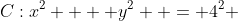 C:x^2  + y^2  = 4^2 