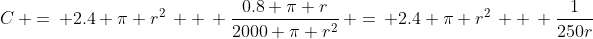 C\, =\, 2.4 \pi r^2\, +\, \frac{0.8 \pi r}{2000 \pi r^2}\, =\, 2.4 \pi r^2\, +\, \frac{1}{250r}