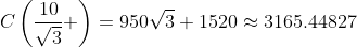 C\left(\frac{10}{\sqrt{3}} \right)=950\sqrt{3}+1520\approx3165.44827