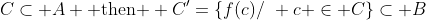 C\subset A \mbox{ then } C'=\{f(c)\slash\,\, c \in C\}\subset B