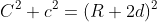 C^2+c^2=(R+2d)^2