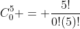 C^5_0 = \frac{5!}{0!(5)!}