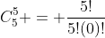C^5_5 = \frac{5!}{5!(0)!}