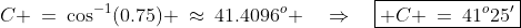 C \:=\:\cos^{-1}(0.75) \:\approx\:41.4096^o \quad\Rightarrow\quad\boxed{ C \:=\:41^o25'}