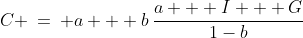 C \:=\: a + b\,\dfrac{a + I + G}{1-b}