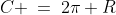 C \:=\:2\pi R