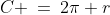 C \:=\:2\pi r