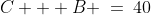 C + B \:=\:40