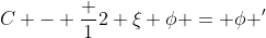 C - \frac {1}{2} \xi \phi = \phi '