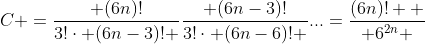 C =\frac{ (6n)!}{3!\cdot (6n-3)! }\frac{ (6n-3)!}{3!\cdot (6n-6)! }...=\frac{(6n)!  }{ 6^{2n} }
