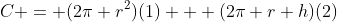 C = (2\pi r^2)(1) + (2\pi r h)(2)