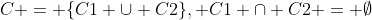 C = \{C1 \cup C2\}, C1 \cap C2 = \emptyset