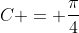 C = \frac{\pi}{4}