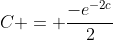 C = \frac{-e^{-2c}}{2}