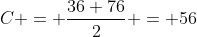 C = \frac{36+76}{2} = 56