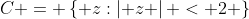 C = \left\{ {z:\left| z \right| < 2} \right\}