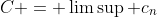 C = \limsup c_n