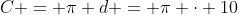 C = \pi d = \pi \cdot 10~in = 31.415~in