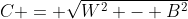 C = \sqrt{W^2 - B^2}